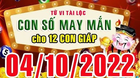 CON SỐ MAY MẮN HÀNG NGÀY (04-10-2022) CỦA 12 CON GIÁP: Số Tài lộc, Giàu có & Thịnh Vượng,