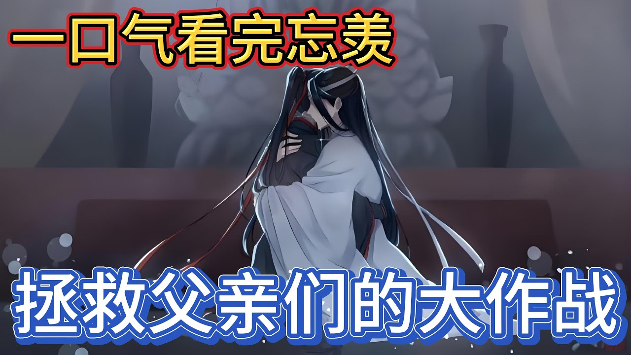 一口气看完忘羡《拯救父亲们的大作战》：蓝熙打开门是两个熟悉的身影，爹爹父亲，她惊喜地看着眼前，魏无羡眉眼含笑，抱抱，少女极矜持地慢慢走向他们三人轻轻抱在一起#一口气看完 #魔道祖师 #忘羡