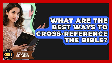 What Are The Best Ways To Cross-reference The Bible? - Explaining Bible Verses