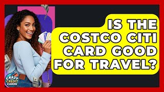 Is The Costco Citi Card Good For Travel? - Crazy About Credit Cards