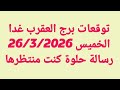 توقعات برج العقرب غدا الخميس 26 3 2026 رسالة حلوة كنت منتظرها