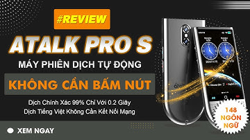Review Máy Phiên Dịch Atalk Pro S Máy Phiên Dịch Ngôn Ngữ Không Cần Bấm Nút Tự Động Nhận Diện Giọng