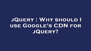 jQuery : Why should I use Google&#39;s CDN for jQuery?