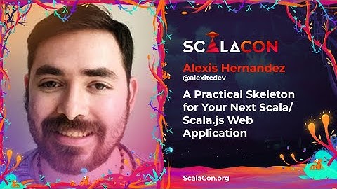 A Practical Skeleton for Your Next Scala Scala js Web Application - Alexis Hernandez