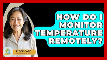 How Do I Monitor Temperature Remotely? - Elder Care Support Network