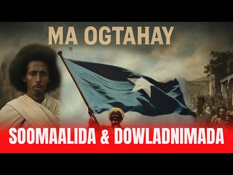 MA OGTAHAY IN SOOMAALIDA DOWLADNIMADA GEEL LA KALA DHACAYO OO KALE U QAATEEN