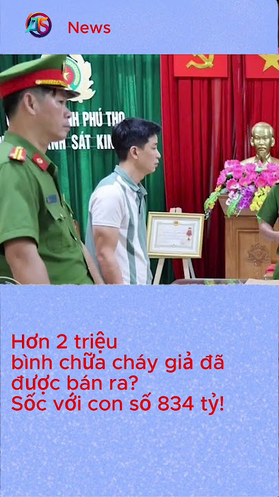 Hơn 2 triệu bình chữa cháy giả đã được bán ra? Sốc với con số 834 tỷ!