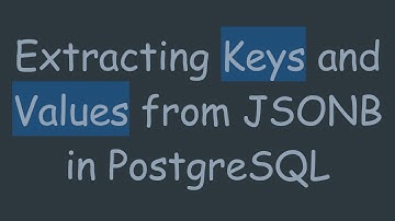Extracting Keys and Values from JSONB in PostgreSQL