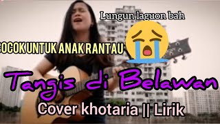 Tangis dibelawan || Cover #KhotariaGulo (Lirik)