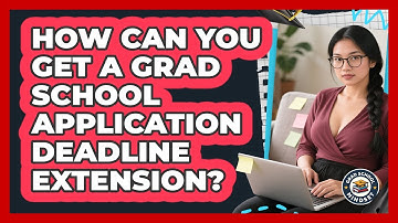 How Can You Get A Grad School Application Deadline Extension? - Grad School Mindset