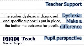 Teacher Support | Dyslexia - Make a difference | Pupil perspective | BBC Teach