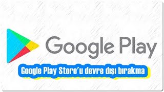Google Play Store'u devre dışı bırakma