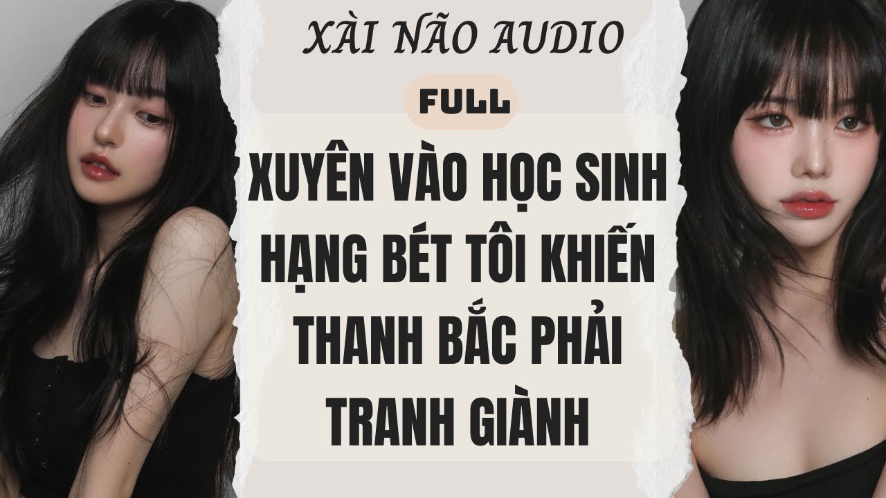 Full audio | Xuyên vào học sinh hạng bét tôi khiến Thanh - Bắc phải tranh giành #truyenaudio