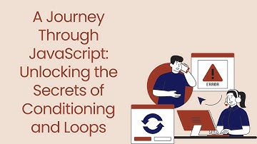 A Journey Through JavaScript: Unlocking the Secrets of Conditioning and Loops