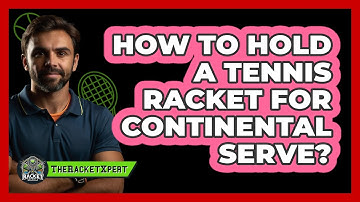 How To Hold A Tennis Racket For Continental Serve?