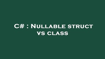 C# : Nullable struct vs class