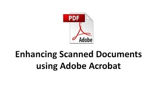 Enhancing Scanned Documents using Adobe Acrobat