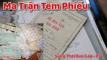 T5: Sống Thời Bao Cấp | Ma Trận Tem Phiếu - Mua Gì Cũng Cần Tem - Cuộc Sống Hà Nội Thời Bao Cấp