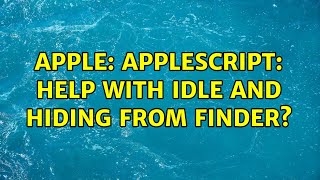 Apple: Applescript: Help with idle and hiding from finder? (2 Solutions!!)