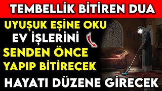 TEMBELLİK BİTİREN DUA UYUŞUK EŞİNE OKU EV İŞLERİNİ SENDEN ÖNCE YAPIP BİTİRECEK HAYATI DÜZENE GİRECEK