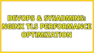 DevOps & SysAdmins: Nginx TLS Performance Optimization
