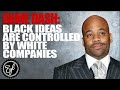 DAME DASH - BLACK IDEAS ARE CONTROLLED BY WHITE COMPANIES