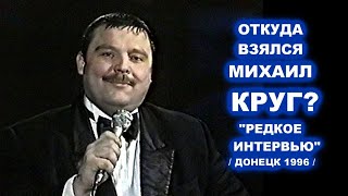 ОТКУДА ВЗЯЛСЯ МИХАИЛ КРУГ - РЕДКОЕ ИНТЕРВЬЮ В ДОНЕЦКЕ 1996