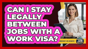 Can I Stay Legally Between Jobs With A Work Visa?