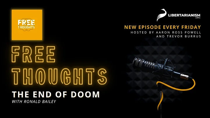 The End of Doom (with Ronald Bailey) - Free Thoughts Podcast - Libertarianism.org