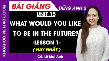 Tiếng Anh lớp 5 - Unit 15 What would you like to be in the future - Lesson 1 - Cô Mai Anh (HAY NHẤT)