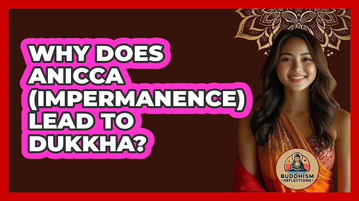 Why Does Anicca (impermanence) Lead To Dukkha? - Buddhism Reflections