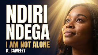 NDIRI NDEGA ft. Caweezy | I Am Not Alone | Gospel Amapiano Motivation 2026