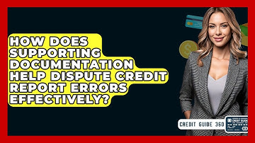 How Does Supporting Documentation Help Dispute Credit Report Errors Effectively?