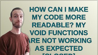 How can I make my code more readable? My void functions are not working as expected closed