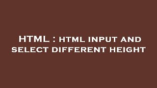 HTML : html input and select different height