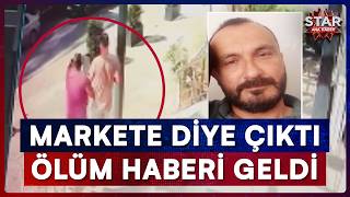Markete Gidiyorum Diyerek Çıktı Sokak Ortasında Can Verdi Star Ana Haber