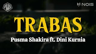 TRABAS - PUSMA SHAKIRA FT. DINI KURNIA (LIRIK LAGU)