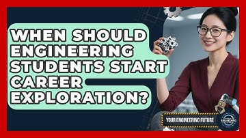 When Should Engineering Students Start Career Exploration? - Your Engineering Future