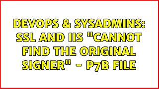 Famous DevOps & SysAdmins: SSL and IIS "Cannot find the original signer" - p7b file Net Worth