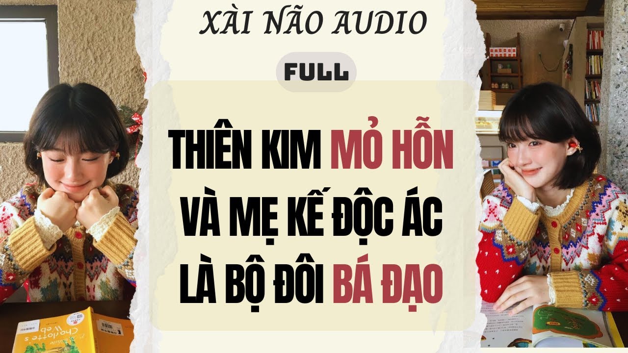 Full audio | THIÊN KIM MỎ HỖN VÀ MẸ KẾ ĐỘC ÁC LÀ BỘ ĐÔI BÁ ĐẠO | Xài Não Audio 