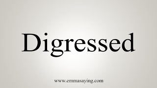 How To Say Digressed