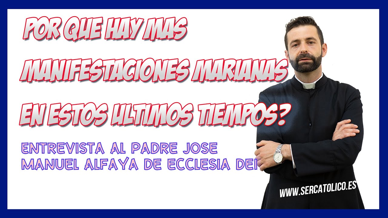¿Por qué hay mas manifestaciones marianas en los últimos tiempos?...Padre JM Gonzalez Alfaya #29