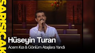 Video thumbnail of "Hüseyin Turan - Acem Kızı & Gönlüm Ataşlara Yandı (Sarı Sıcak)"
