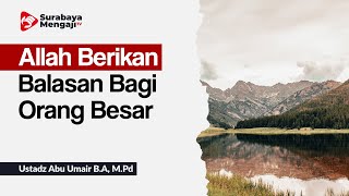 Allah Akan Beri Balasan Bagi Orang Yang Besar - Ustadz Abu Umair B.A, M.Pd