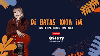 Di Batas Kota Ini - Tomi J Pisa (Cover Tami Aulia) | Musik Lirik