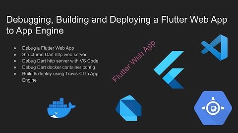 Debugging, Building and Deploying a Flutter Web App to App Engine