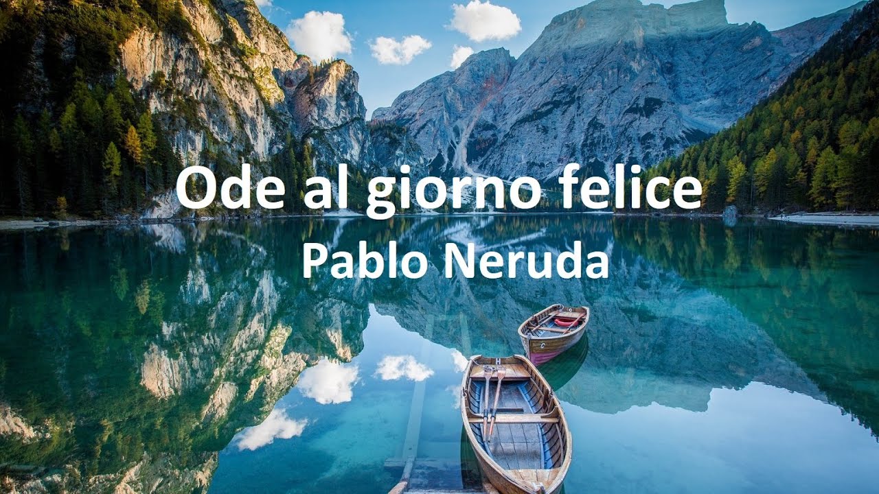 Ode al giorno felice. Pablo Neruda - YouTube