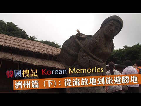 【韓國搜記 Korean Memories】 濟州篇 (下)：從流放地到旅遊勝地