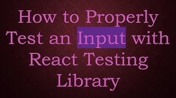 How to Properly Test an Input with React Testing Library