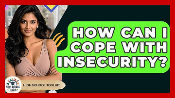 How Can I Cope With Insecurity? - High School Toolkit